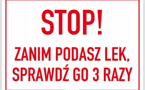 STOP! Zanim podasz lek, sprawdź go 3 razy. To ważne dla bezpieczeństwa, jak w dobrym nlpz.