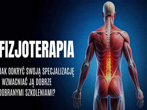 Anatomia człowieka z zaznaczonym kręgosłupem. Tekst: "FIZJOTERAPIA. Jak odkryć swoją specjalizację i wzmacniać ją dobrze dobranymi szkoleniami?".